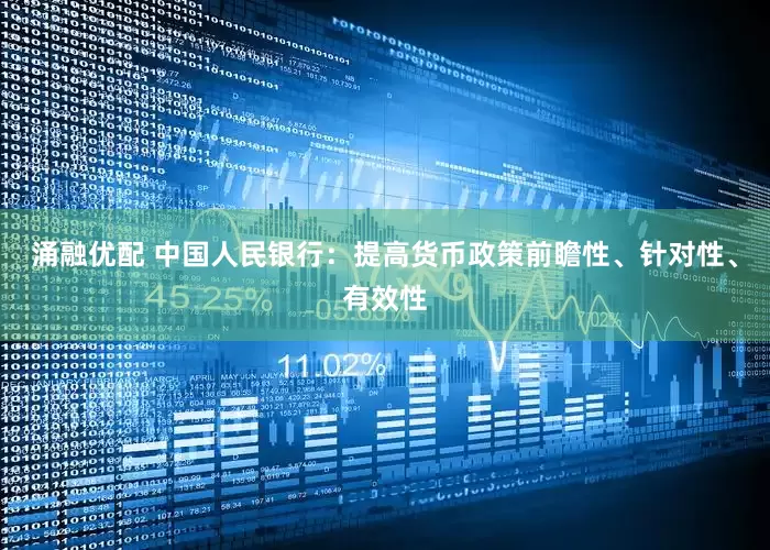 涌融优配 中国人民银行：提高货币政策前瞻性、针对性、有效性
