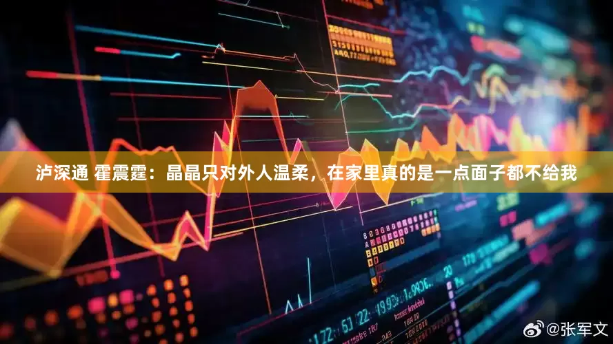 泸深通 霍震霆：晶晶只对外人温柔，在家里真的是一点面子都不给我